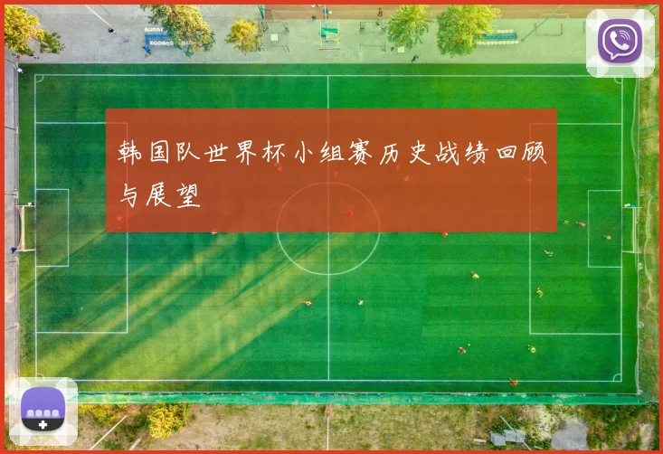 韩国队世界杯小组赛历史战绩回顾与展望